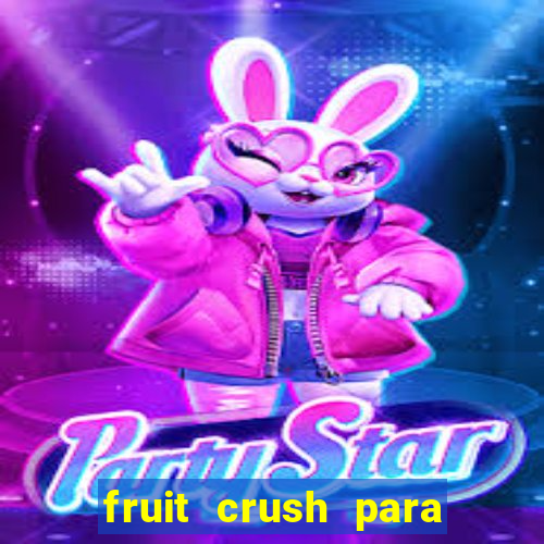 fruit crush para ganhar dinheiro