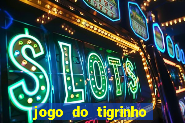 jogo do tigrinho casa chinesa é confiável