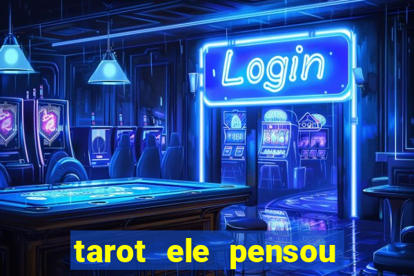 tarot ele pensou em mim hoje