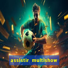 assistir multishow ao vivo online