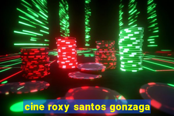 cine roxy santos gonzaga