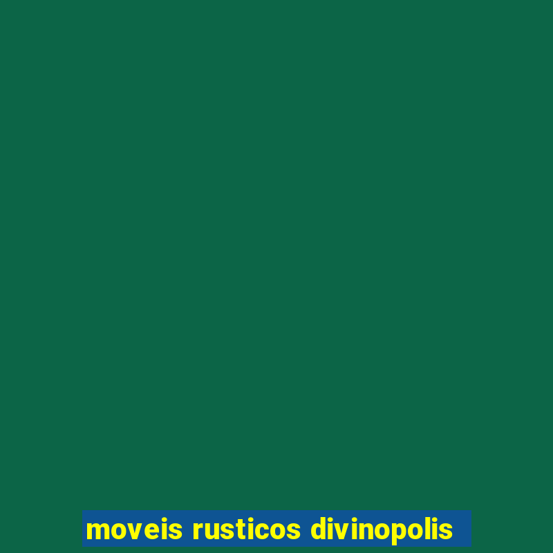 moveis rusticos divinopolis