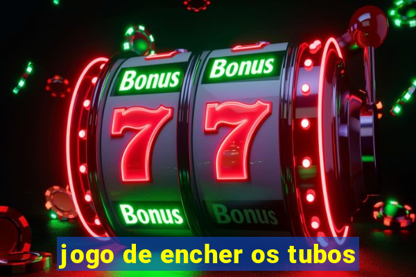 jogo de encher os tubos