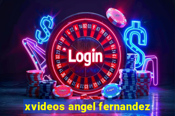 xvideos angel fernandez