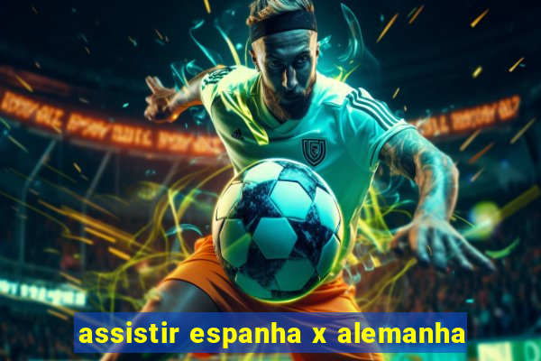 assistir espanha x alemanha