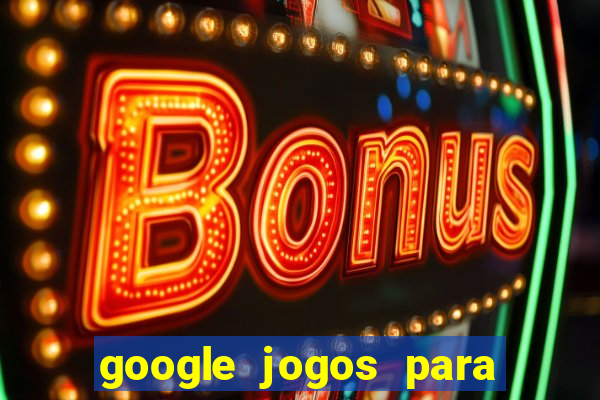 google jogos para ganhar dinheiro