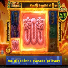 mc pipokinha vazado privacy