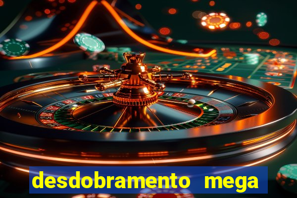 desdobramento mega sena 18 dezenas