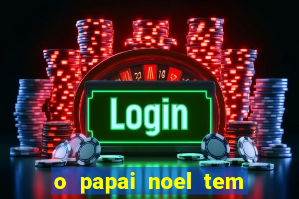 o papai noel tem quantos anos