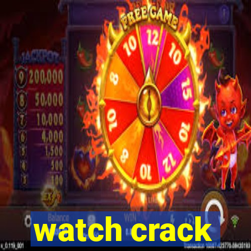 watch crack