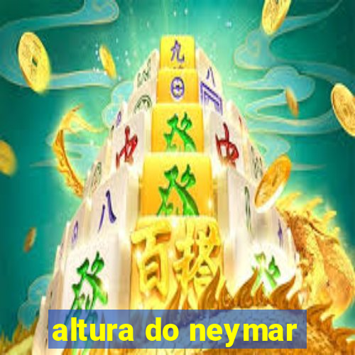 altura do neymar