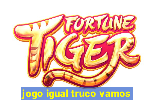 jogo igual truco vamos