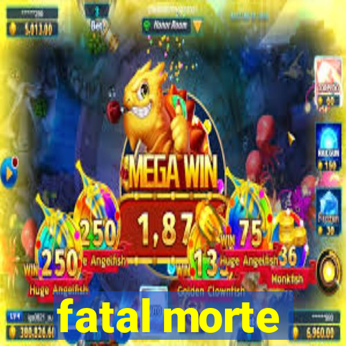 fatal morte