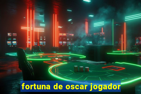 fortuna de oscar jogador