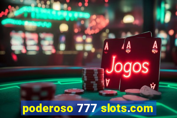 poderoso 777 slots.com