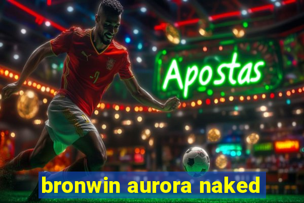 bronwin aurora naked