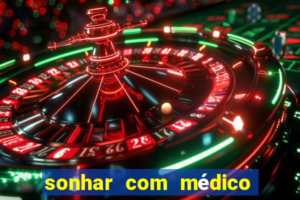 sonhar com médico no jogo do bicho