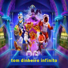 tom dinheiro infinito