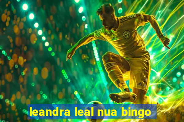 leandra leal nua bingo