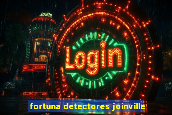 fortuna detectores joinville