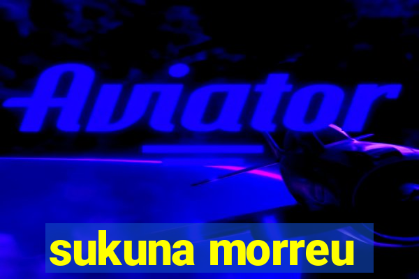 sukuna morreu