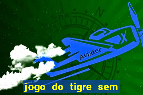 jogo do tigre sem deposito minimo