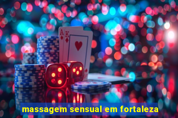 massagem sensual em fortaleza