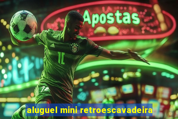 aluguel mini retroescavadeira