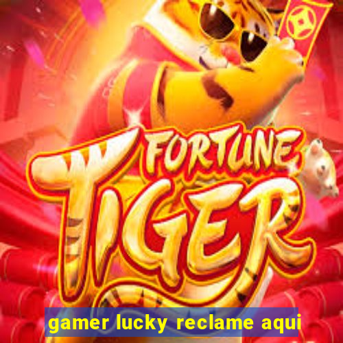 gamer lucky reclame aqui