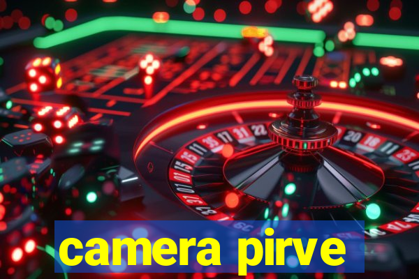 camera pirve