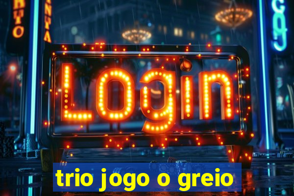 trio jogo o greio