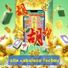 site cabuloso fechou