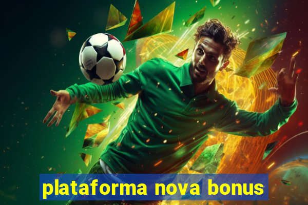 plataforma nova bonus