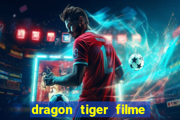 dragon tiger filme completo dublado online