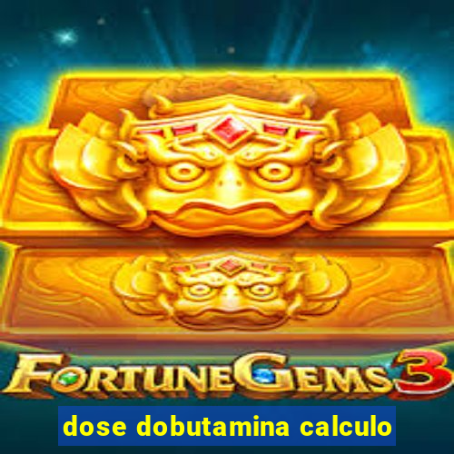 dose dobutamina calculo