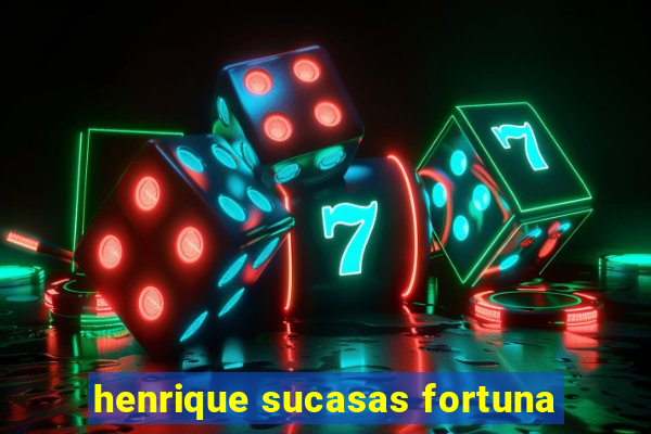 henrique sucasas fortuna