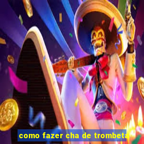 como fazer cha de trombeta