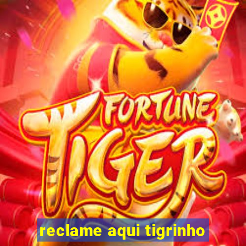 reclame aqui tigrinho