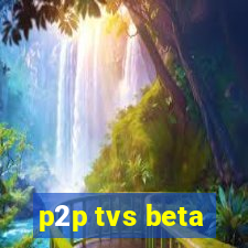 p2p tvs beta