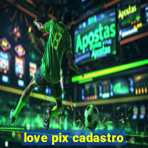 love pix cadastro