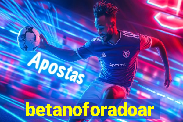 betanoforadoar