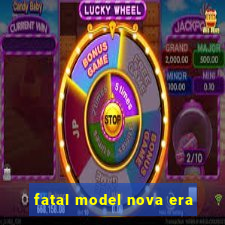 fatal model nova era