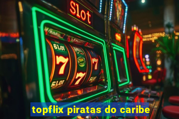 topflix piratas do caribe