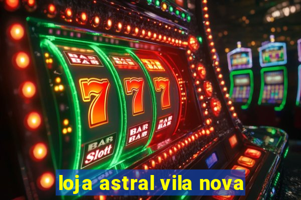 loja astral vila nova