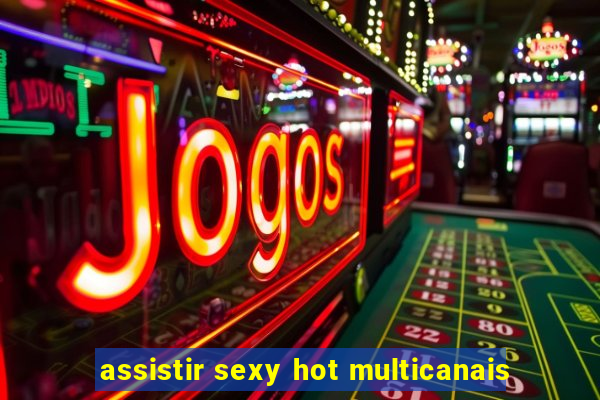 assistir sexy hot multicanais