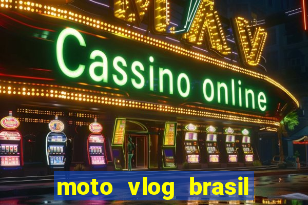 moto vlog brasil dinheiro infinito