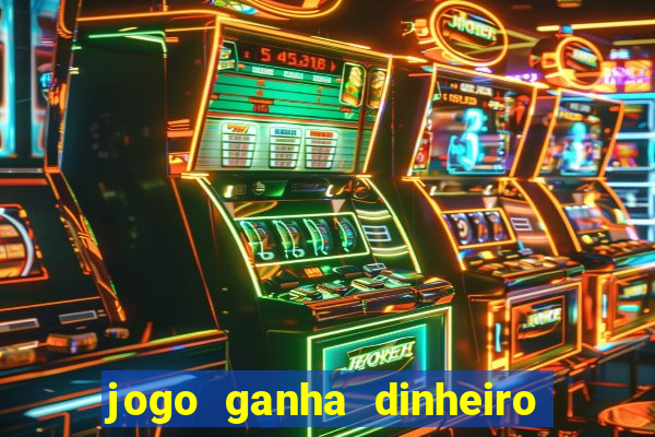 jogo ganha dinheiro de verdade