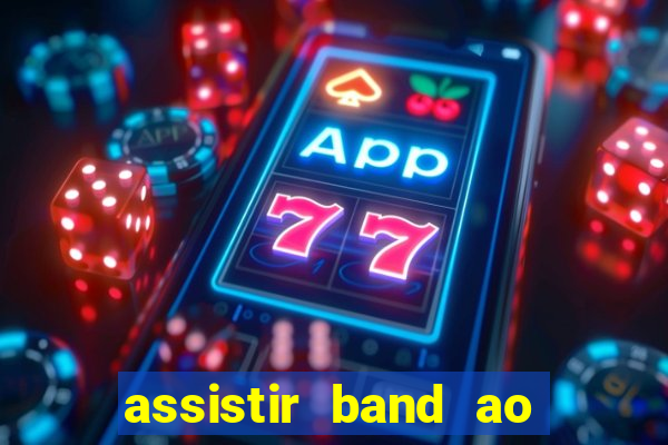 assistir band ao vivo gratis