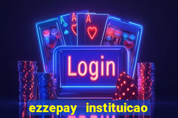 ezzepay instituicao de pagamento ltda