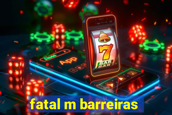 fatal m barreiras